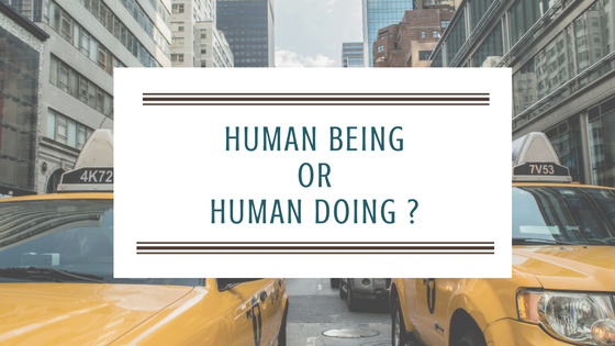 HUMAN BEING or HUMAN DOING ? Why is it hard to relax ?